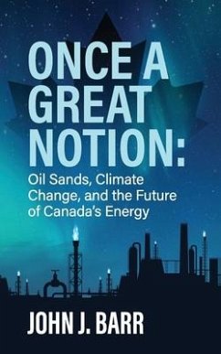 Once a Great Notion: The oil sands, climate change, and the future of Canadian energy - Barr, John J.