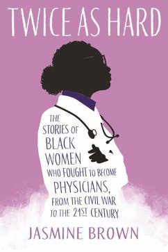 Twice as Hard: The Stories of Black Women Who Fought to Become Physicians, from the Civil War to the 21st Century - Brown, Jasmine
