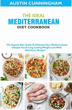 Cover The Ideal Mediterranean Diet Cookbook; The Superb Diet Guide To Kickstart Your Mediterranean Lifestyle For A Long Lasting Weight Loss With Nutritious Recipes (eBook, ePUB)
