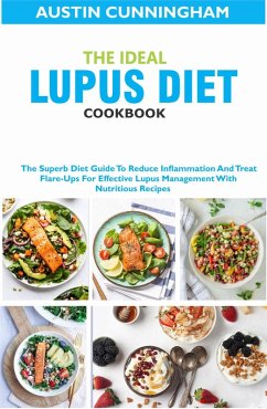The Ideal Lupus Diet Cookbook; The Superb Diet Guide To Reduce Inflammation And Treat Flare-Ups For Effective Lupus Management With Nutritious Recipes (eBook, ePUB) - Cunningham, Austin
