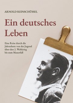 Ein deutsches Leben - Eine Reise durch die Jahrzehnte von der Jugend, über den 2. Weltkrieg bis zum Mauerfall (eBook, ePUB)