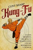 Kung-fu: La guía definitiva del kung fu shaolín junto con sus movimientos y técnicas (eBook, ePUB)