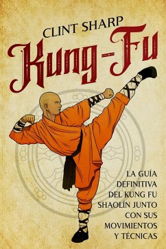 Kung-fu: La guía definitiva del kung fu shaolín junto con sus movimientos y técnicas (eBook, ePUB) - Sharp, Clint