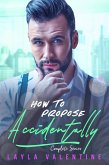 How To Propose Accidentally (Complete Series) (eBook, ePUB) How To Propose Accidentally (Complete Series) (eBook, ePUB)