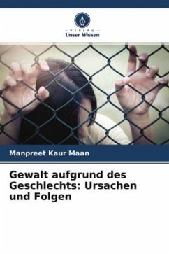 Gewalt aufgrund des Geschlechts: Ursachen und Folgen - Maan, Manpreet Kaur