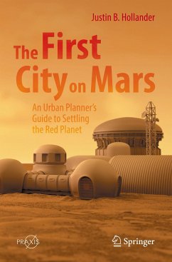 The First City on Mars: An Urban Planner¿s Guide to Settling the Red Planet - Hollander, Justin B.