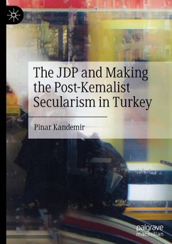 The JDP and Making the Post-Kemalist Secularism in Turkey - Kandemir, Pinar