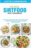 The Ideal Sirtfood Diet Cookbook; The Superb Diet Guide To Burn Fat And Reinvigorate Body By Stimulating Your Skinny Gene With Nutritious Recipes (eBook, ePUB)