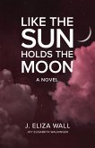 Like the Sun Holds the Moon: A Novel (eBook, ePUB)