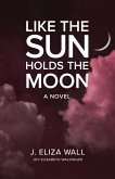 Like the Sun Holds the Moon: A Novel (eBook, ePUB) Like the Sun Holds the Moon: A Novel (eBook, ePUB)