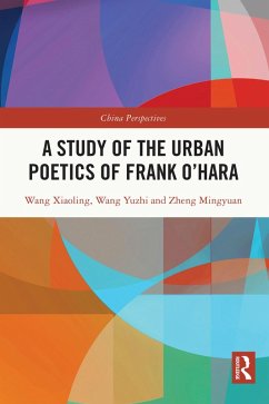 A Study of the Urban Poetics of Frank O'Hara (eBook, PDF) - Xiaoling, Wang; Yuzhi, Wang; Mingyuan, Zheng