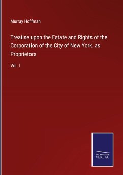 Treatise upon the Estate and Rights of the Corporation of the City of New York, as Proprietors - Hoffman, Murray