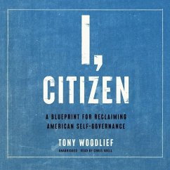 I, Citizen: A Blueprint for Reclaiming American Self-Governance - Woodlief, Tony
