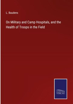 On Military and Camp Hospitals, and the Health of Troops in the Field - Baudens, L.