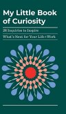 My Little Book of Curiosity: 26 Inquiries to Inspire What's Next For Your Life+Work