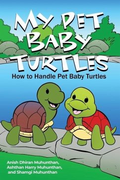 My Pet Baby Turtles: How to Handle Pet Baby Turtles - Muhunthan, Anish Dhiran; Muhunthan, Ashthan Harry; Muhunthan, Shamgi