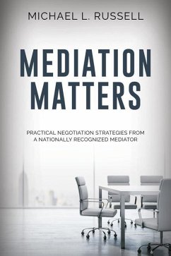Mediation Matters: Practical Negotiation Strategies from a Nationally Recognized Mediator - Russell, Michael