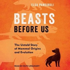 Beasts Before Us: The Untold Story of Mammal Origins and Evolution - Panciroli, Elsa