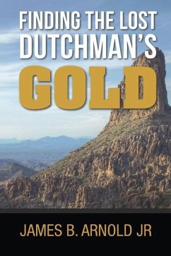 Finding The Lost Dutchman's Gold, - James Arnold