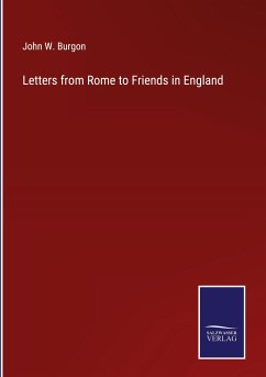 Letters from Rome to Friends in England - Burgon, John W.