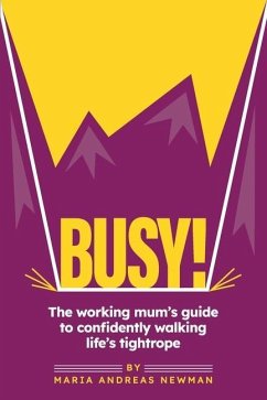 Busy!: The working mum's guide to confidently walking life's tightrope - Newman, Maria Andreas