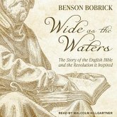 Wide as the Waters: The Story of the English Bible and the Revolution It Inspired