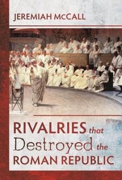 Rivalries that Destroyed the Roman Republic - McCall, Jeremiah