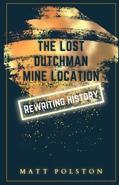 The Lost Dutchman Mine Location: Rewriting History - Polston, Matt