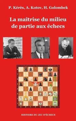La maîtrise du milieu de partie aux échecs - Kérès, Paul;Kotov, Alexandre;Golombek, Harry