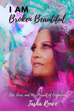 I Am Broken Beautiful: Life, Love, and My Pursuit of Forgiveness - Renee, Tasha