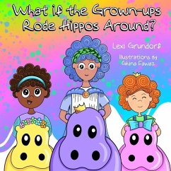 What If the Grown-Ups Rode Hippos Around? - Grundorf, Lexi