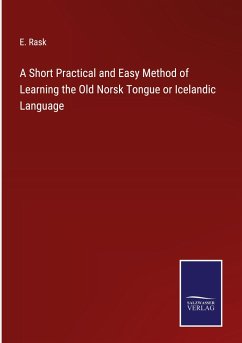 A Short Practical and Easy Method of Learning the Old Norsk Tongue or Icelandic Language - Rask, E.