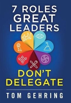 7 Roles Great Leaders Don't Delegate - Gehring, Thomas Stephan