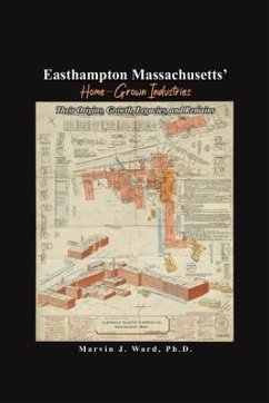 Easthampton Massachusetts' Home-Grown Industries: Their Origins, Growth, Legacies, and Remains - Ward, Marvin J.