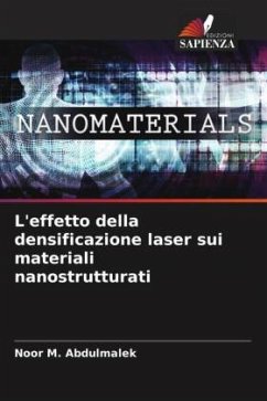 L'effetto della densificazione laser sui materiali nanostrutturati - Abdulmalek, Noor M.