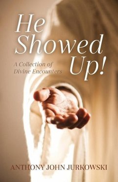 He Showed Up!: A Collection of Divine Encounters - Jurkowski, Anthony John