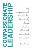 Compassionate Leadership; Using Compassion and Accountability to Radically Change Leadership Culture and How We Treat One Another