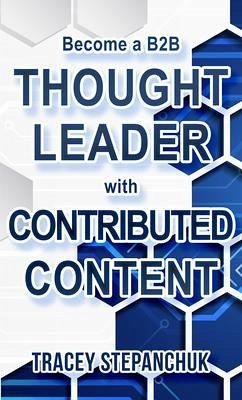 Become a B2B Thought Leader with Contributed Content (eBook, ePUB) - Stepanchuk, Tracey