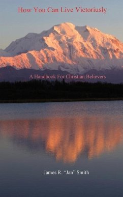 How You Can Live Victoriously: A Handbook For Christian Believers - Smith, Jan (James R. ).