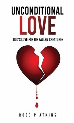 Unconditional Love: God's Love for His Fallen Creatures - Atkins, Rose P.