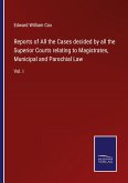 Reports of All the Cases decided by all the Superior Courts relating to Magistrates, Municipal and Parochial Law