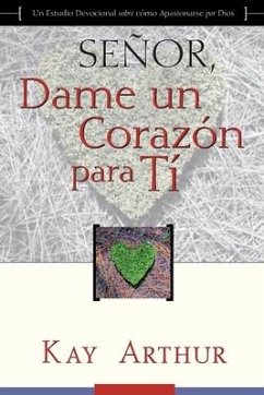 Señor, Dame Un Corazón Para Ti - Un Estudio Devocional sobre Cómo Tener Pasión por Dios / Lord, Give Me a Heart for You - A Devotional Study on Having - Arthur, Kay