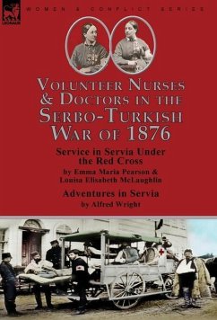 Volunteer Nurses & Doctors In the Serbo-Turkish War of 1876 - Pearson, Emma Maria; McLaughlin, Louisa Elisabeth; Wright, Alfred