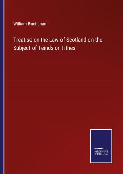 Treatise on the Law of Scotland on the Subject of Teinds or Tithes - Buchanan, William