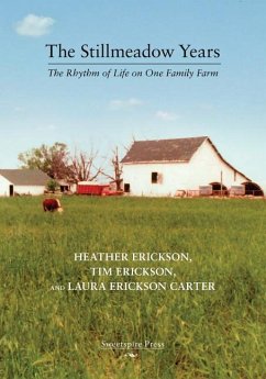 The Stillmeadow Years: The Rhythm of Life on One Family Farm - Erickson, Heather; Erickson, Tim; Erickson Carter, Laura
