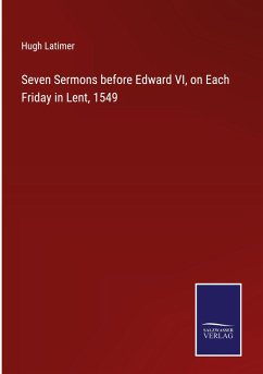 Seven Sermons before Edward VI, on Each Friday in Lent, 1549 - Latimer, Hugh