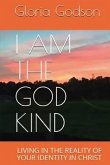 I Am The God Kind: Living In The Reality Of Your Identity In Christ