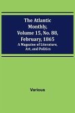The Atlantic Monthly, Volume 15, No. 88, February, 1865; A Magazine of Literature, Art, and Politics
