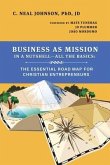 Business as Mission in a Nutshell--All the Basics: The Essential Road Map for Christian Entrepreneurs