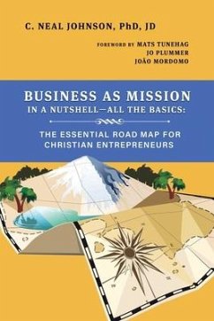 Business as Mission in a Nutshell--All the Basics: The Essential Road Map for Christian Entrepreneurs - Johnson, C. Neal